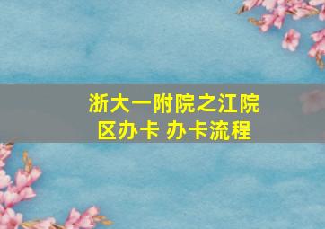 浙大一附院之江院区办卡 办卡流程